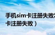 手机sim卡注册失败怎么回事（手机突然SIM卡注册失败）