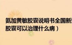 氨加黄敏胶囊说明书全国新型肺炎疫情实时动态（氨加黄敏胶囊可以治理什么病）