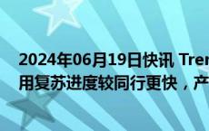 2024年06月19日快讯 TrendForce：大陆晶圆代工产能利用复苏进度较同行更快，产能吃紧或将延续至年底