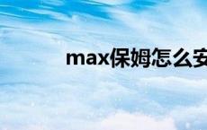 max保姆怎么安装（max保姆）