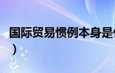 国际贸易惯例本身是什么（国际贸易惯例本身）