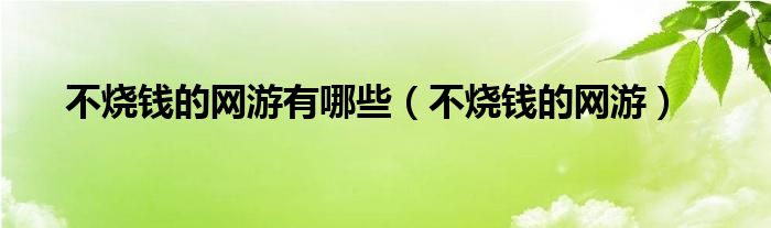 不烧钱的网游有哪些（不烧钱的网游）