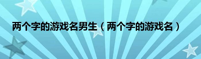 两个字的游戏名男生（两个字的游戏名）