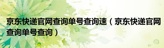 京东快递官网查询单号查询速（京东快递官网查询单号查询）