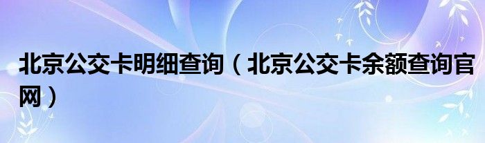 北京公交卡明细查询（北京公交卡余额查询官网）