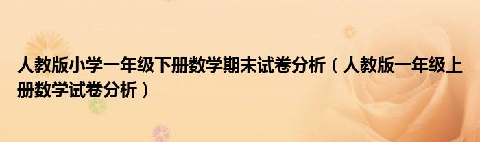 人教版小学一年级下册数学期末试卷分析（人教版一年级上册数学试卷分析）