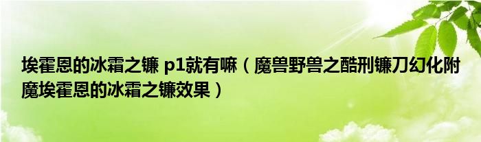 埃霍恩的冰霜之镰 p1就有嘛（魔兽野兽之酷刑镰刀幻化附魔埃霍恩的冰霜之镰效果）