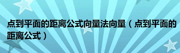 点到平面的距离公式向量法向量（点到平面的距离公式）