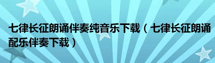 七律长征朗诵伴奏纯音乐下载（七律长征朗诵配乐伴奏下载）