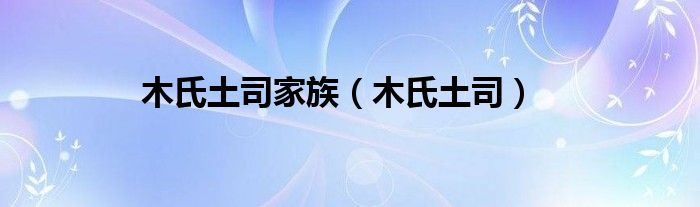 木氏土司家族（木氏土司）