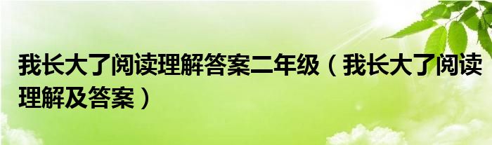 我长大了阅读理解答案二年级（我长大了阅读理解及答案）