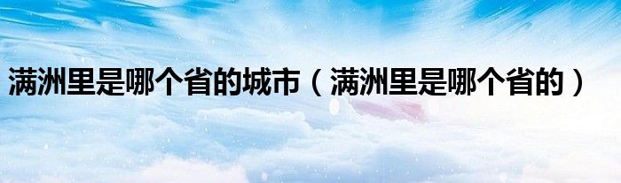 满洲里是哪个省的城市（满洲里是哪个省的）