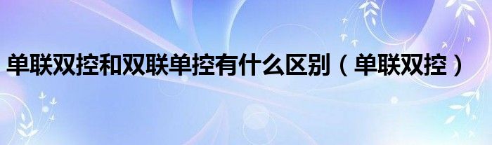 单联双控和双联单控有什么区别（单联双控）