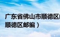 广东省佛山市顺德区邮编查询（广东省佛山市顺德区邮编）