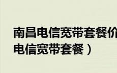 南昌电信宽带套餐价格表2024年最新（南昌电信宽带套餐）