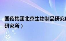 国药集团北京生物制品研究所 招聘（国药集团北京生物制品研究所）