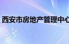 西安市房地产管理中心（西安市房地局官网）