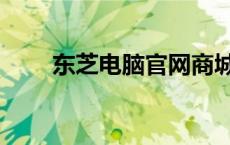 东芝电脑官网商城（东芝电脑官网）