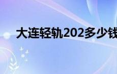 大连轻轨202多少钱（大连轻轨价格表）