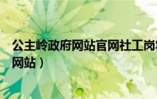 公主岭政府网站官网社工岗笔试成绩在那查询（公主岭政府网站）