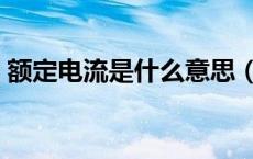 额定电流是什么意思（额定电压是什么意思）