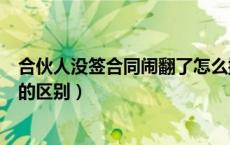 合伙人没签合同闹翻了怎么撤资（合伙企业和有限责任公司的区别）