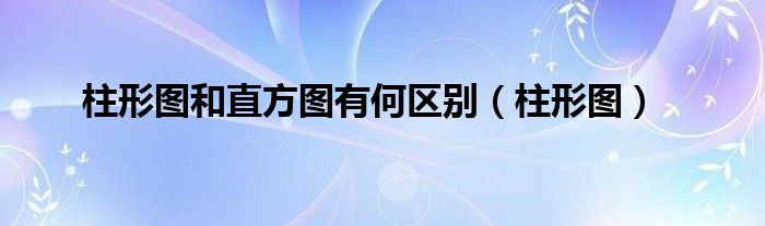 柱形图和直方图有何区别（柱形图）