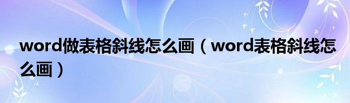 word做表格斜线怎么画（word表格斜线怎么画）