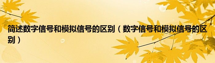 简述数字信号和模拟信号的区别（数字信号和模拟信号的区别）