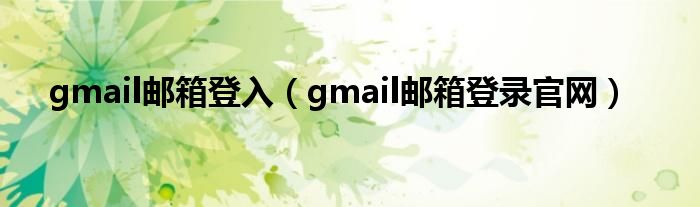 gmail邮箱登入（gmail邮箱登录官网）