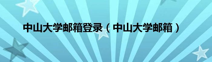 中山大学邮箱登录（中山大学邮箱）