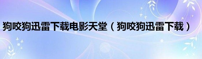 狗咬狗迅雷下载电影天堂（狗咬狗迅雷下载）