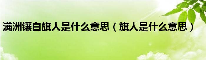 满洲镶白旗人是什么意思（旗人是什么意思）