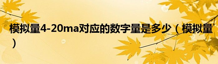 模拟量4-20ma对应的数字量是多少（模拟量）