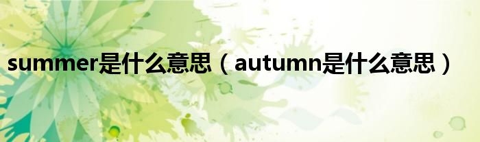 summer是什么意思（autumn是什么意思）