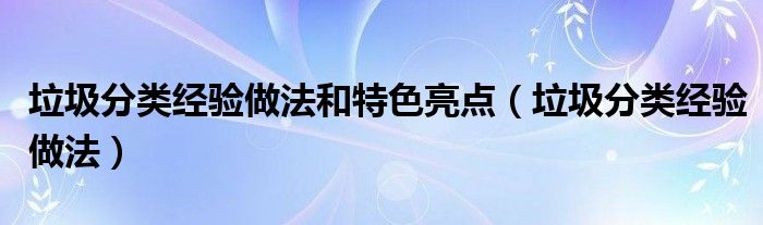 垃圾分类经验做法和特色亮点（垃圾分类经验做法）