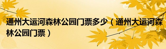 通州大运河森林公园门票多少（通州大运河森林公园门票）