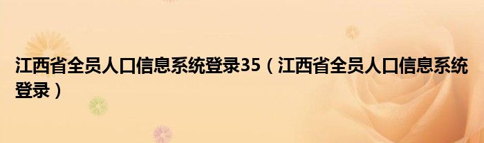 江西省全员人口信息系统登录35（江西省全员人口信息系统登录）