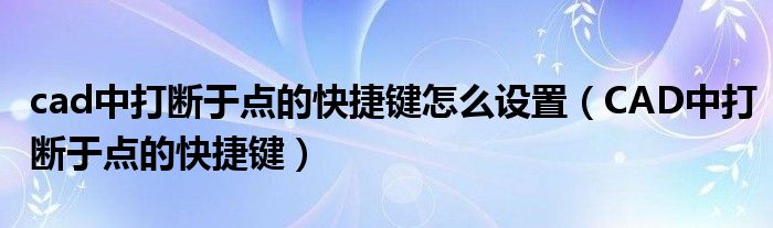 cad中打断于点的快捷键怎么设置（CAD中打断于点的快捷键）