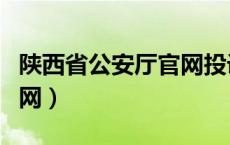 陕西省公安厅官网投诉平台（陕西省公安厅官网）