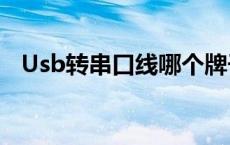 Usb转串口线哪个牌子好（usb转串口线）