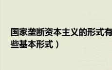 国家垄断资本主义的形式有哪些?（国家垄断资本主义有哪些基本形式）