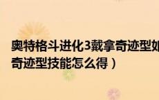 奥特格斗进化3戴拿奇迹型如何反击（奥特曼格斗进化3戴拿奇迹型技能怎么得）