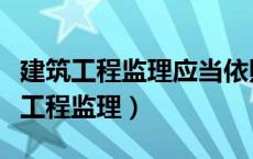 建筑工程监理应当依照法律、行政法规（建筑工程监理）