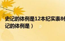 史记的体例是12本纪实表8什么30什么70什么共130篇（史记的体例是）