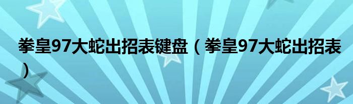 拳皇97大蛇出招表键盘（拳皇97大蛇出招表）