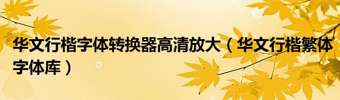 华文行楷字体转换器高清放大（华文行楷繁体字体库）