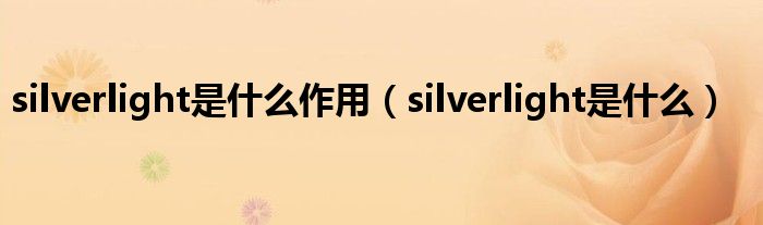 silverlight是什么作用（silverlight是什么）