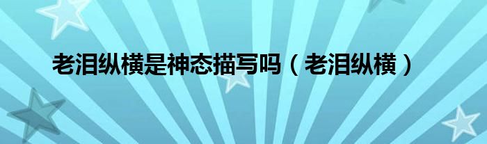 老泪纵横是神态描写吗（老泪纵横）