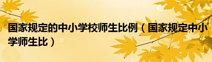 国家规定的中小学校师生比例（国家规定中小学师生比）